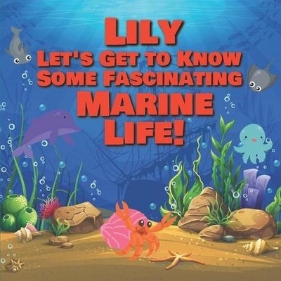 Lily Let's Get to Know Some Fascinating Marine Life!: Personalized Baby Books wi