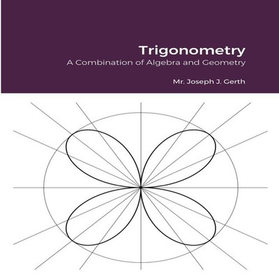 Trigonometry A Combination of Algebra and Geometry Joseph Gerth P