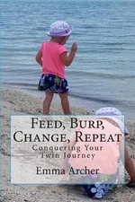 Feed, Burp, Change, Repeat: Conquering Your Twin Journey by Emma Archer (English