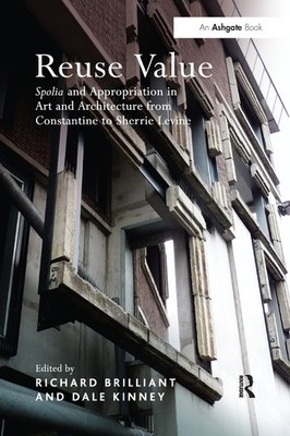 Reuse Value: Spolia and Appropriation in Art and Architecture from Constanti...