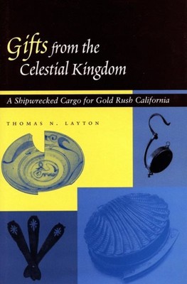 Gifts from the Celestial Kingdom : A Shipwrecked Cargo for Gold Rush Californ...