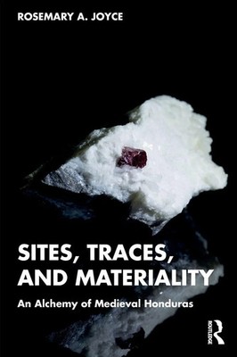 Sites, Traces, and Materiality An Alchemy of Medieval Honduras Rosemary A. Joyce