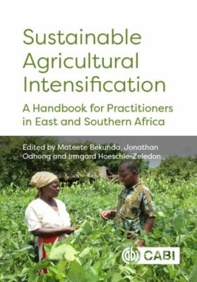 Sustainable Agricultural Intensification : A Handbook for Practitioners in Ea...