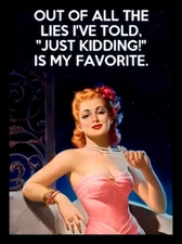 OUT OF ALL THE LIES I'VE TOLD. "JUST KIDDING!" IS MY FAVORITE. sassy MAGNET