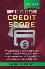 How to Raise your Credit Score: Proven Strategies to Repair Your Credit Score,