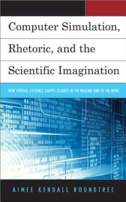 Computer Simulation, Rhetoric, and the Scientific Imagination: How Virtual: New