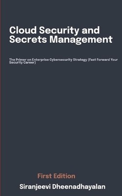 Cloud Security and Secrets Management: The Primer on Enterprise Cybersecurity St