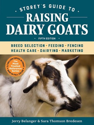Storey's Guide to Raising Dairy Goats, 5th Edition: Breed Selection, Feeding...