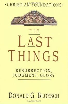The Last Things: Resurrection, Judgment, Glory (Christian Foundations, 7), Bloes