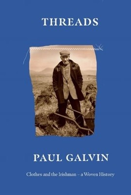 Threads: Clothes and the Irishman - A Woven History by Paul Galvin: Used