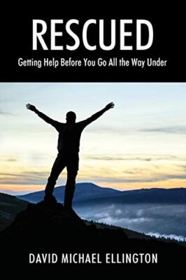 Rescued: Getting Help Before You Go All The Way Under                          