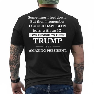(ON Back) Sometimes I Feel Down But Then I Remember I Could T-Shirt