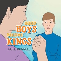 Pete Morrell | Good Boys Become Kings | Taschenbuch | Englisch (2013) | Xlibris