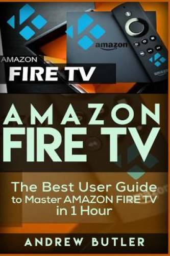 Amazon Fire TV: The Best User Guide to Master Amazon Fire TV in 1 Hour (u - GOOD