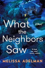 What the Neighbors Saw: A Novel, Adelman, Melissa