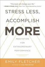 Stress Less, Accomplish More: Meditation for Extraordinary Performance: New
