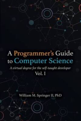 A Programmers Guide to Computer Science: A virtual degree for the self-t - GOOD