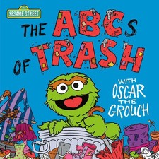 The ABCs of Trash with Oscar the Grouch (Sesame Street) by Andrea Posner-Sanchez