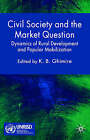 Civil Society and the Market Question: Dynamics of Rural Development and Popular Mobilization by Palgrave USA (Hardback, 2005)