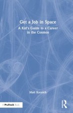 Get a Job in Space : A Kid's Guide to a Career in the Cosmos, Hardcover by Ko...