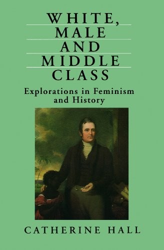 White, Male and Middle Class: Explorations in Feminism and Histo
