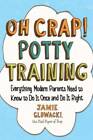 Oh Crap! Potty Training: Everything Modern Parents Need to Know to - Very Good