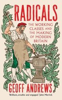 Radicals | The Working Classes And The Making Of Modern Britain | Geoff Andrews