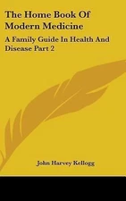 The Home Book Of Modern Medicine: A Family Guide In Health And Disease Part 2