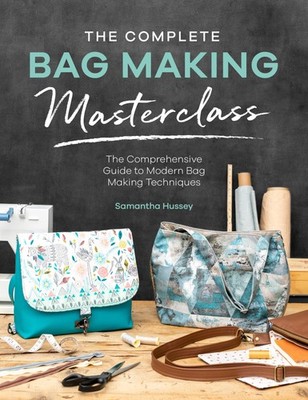 The Complete Bag Making Masterclass: A comprehensive guide to modern bag mak...