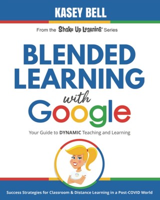 Blended Learning with Google: Your Guide to Dynamic Teaching and Learning (S...