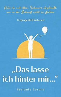 Vergangenheit loslassen: ''Das lasse ich hinter mir...'' - Wie du mit altem Sc...