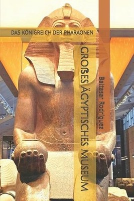 Groes gyptisches Museum: Das K?nigreich Der Pharaonen by Baltasar Rodr?guez (Ger