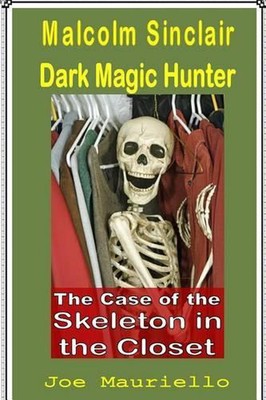 The Case of the Skeleton in the Closet: Malcolm Sinclair, Dark Magic Hunter by J