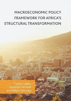 Macroeconomic Policy Framework for Africa's Structural Transformation by Carlos