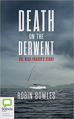 Death on the Derwent: Sue Neill-Fraser's Story [Audio CD] Bowles, Robin and B...