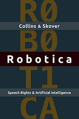 Robotica: Speech Rights and Artific..., Skover, David M