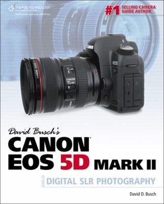 David Busch's Canon EOS 5D Mark II Guide to Digital SLR Photograp