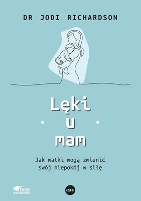 Lęki u mam. Jak matki mogą zmienić swój niepokój w siłę (Leki u mam  Jak ma...)