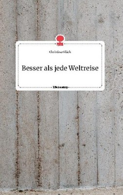 Besser als jede Weltreise. Life is a Story - story.one Christina Glück