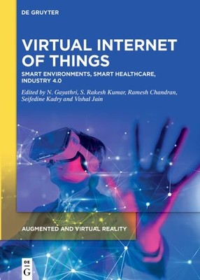 Virtual Internet of Things : Smart Environments, Smart Healthcare, Industry 4...