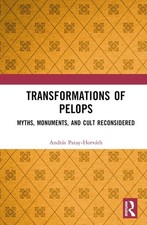 Transformations of Pelops: Myths, Monuments, and Cult Reconsidered by Andr?s Pat