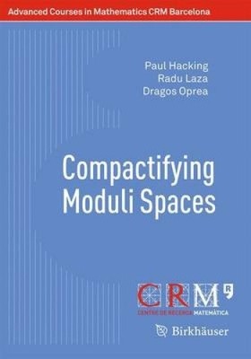 Compactifying Moduli Spaces (Advanced Courses in Mathematics - CRM Barcelona)