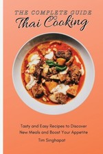 The Complete Guide To Thai Cooking: Tasty And Easy Recipes To Discover New ...