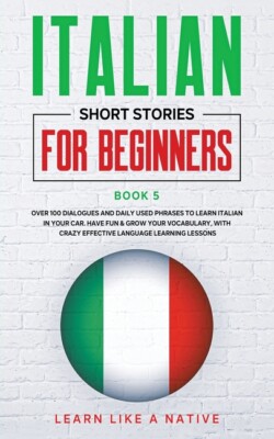 Italian Short Stories For Beginners Book 5: Over 100 Dialogues And Daily Us...