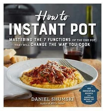 How to Instant Pot: Mastering All the Functions of the One Pot That Will Change 