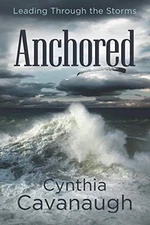 Anchored: Leading Through the Storms - Paperback By Cavanaugh, Cynthia - GOOD