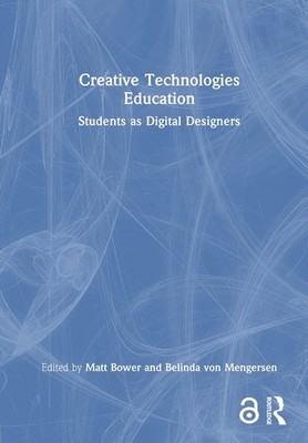 Creative Technologies Education: Students as Digital Designers by Matt Bower Har