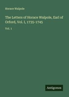 Horace Walpole | The Letters Of Horace Walpole, Earl Of Orford, Vol. I,...