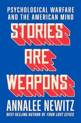 Stories Are Weapons : Psychological Warfare and the American Mind by Annalee ...