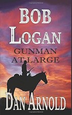 BOB LOGAN: GUNMAN AT LARGE By Dan Arnold **BRAND NEW**